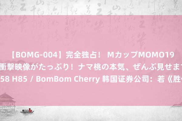 【BOMG-004】完全独占！ MカップMOMO19才！ デビュー作を超える衝撃映像がたっぷり！ナマ桃の本気、ぜんぶ見せます！ B106（M65） W58 H85 / BomBom Cherry 韩国证券公司：若《胜仗女神》赢得版号 设立商销售额将增长71%