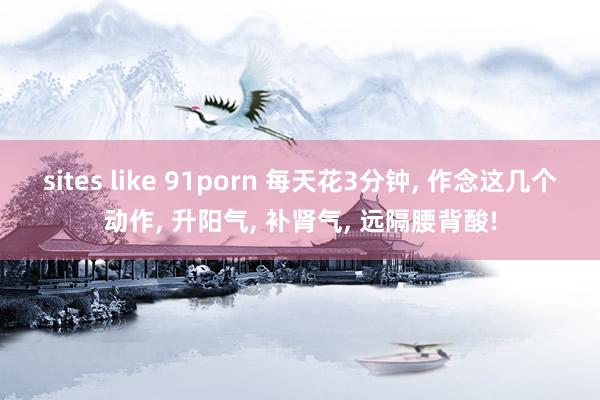 sites like 91porn 每天花3分钟， 作念这几个动作， 升阳气， 补肾气， 远隔腰背酸!